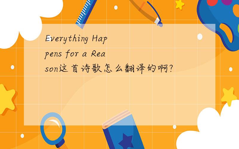 Everything Happens for a Reason这首诗歌怎么翻译的啊?