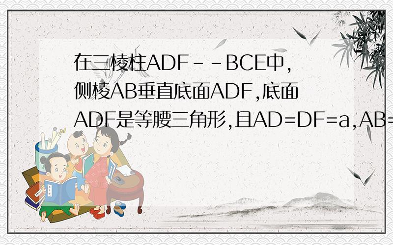 在三棱柱ADF--BCE中,侧棱AB垂直底面ADF,底面ADF是等腰三角形,且AD=DF=a,AB=2a,MG分别是AB、DF的中点...在三棱柱ADF--BCE中,侧棱AB垂直底面ADF,底面ADF是等腰三角形,且AD=DF=a,AB=2a,MG分别是AB、DF的中点． 1.