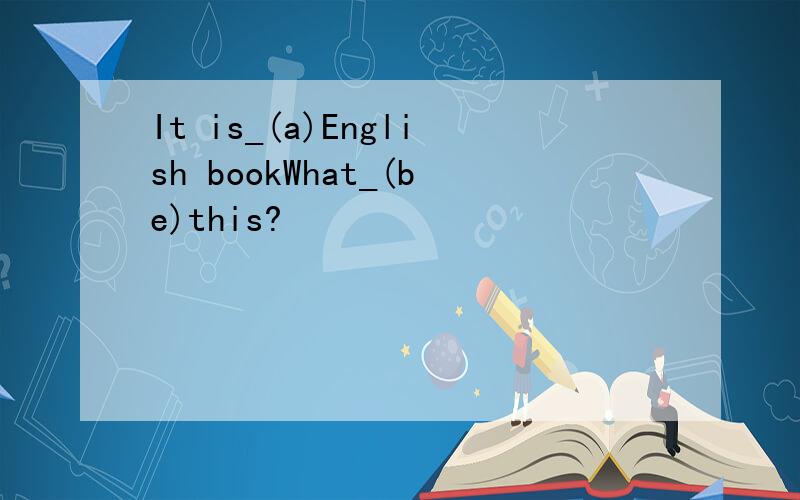 It is_(a)English bookWhat_(be)this?