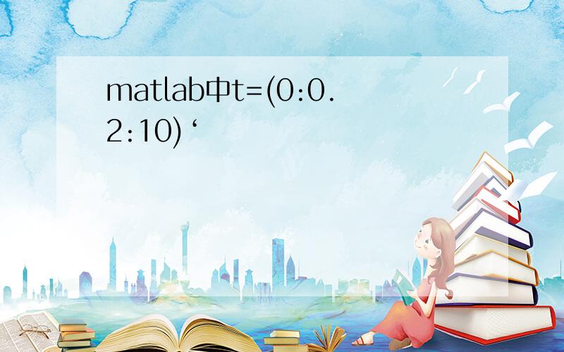 matlab中t=(0:0.2:10)‘