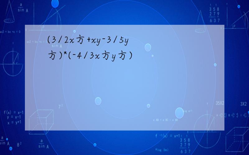 (3/2x方+xy-3/5y方)*(-4/3x方y方)