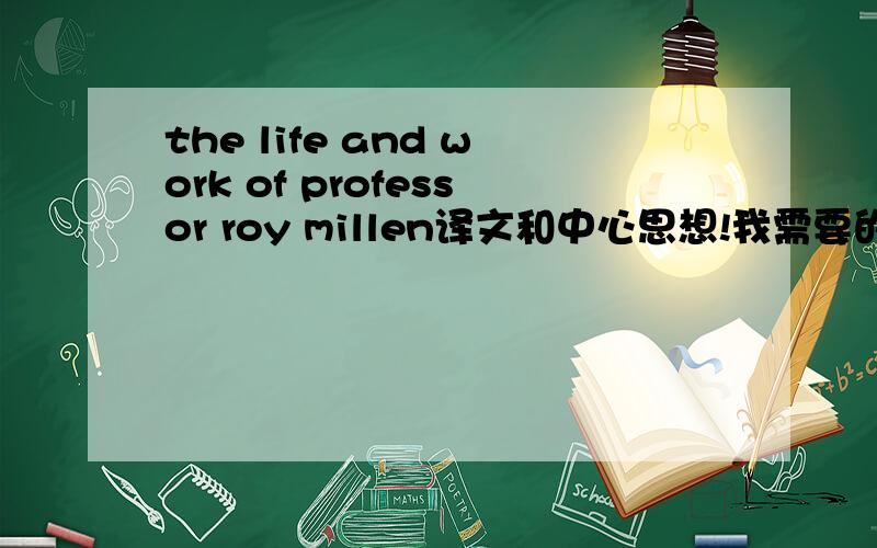 the life and work of professor roy millen译文和中心思想!我需要的是文章的译文,或者是文章大概和中心思想~