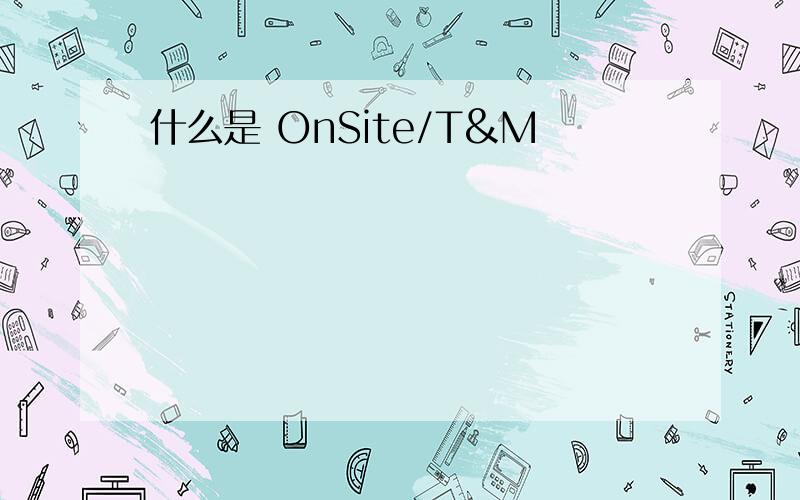 什么是 OnSite/T&M