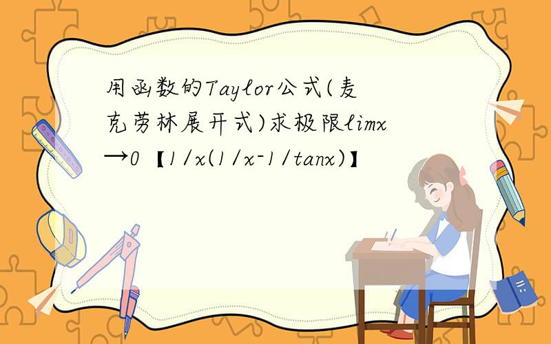 用函数的Taylor公式(麦克劳林展开式)求极限limx→0【1/x(1/x-1/tanx)】