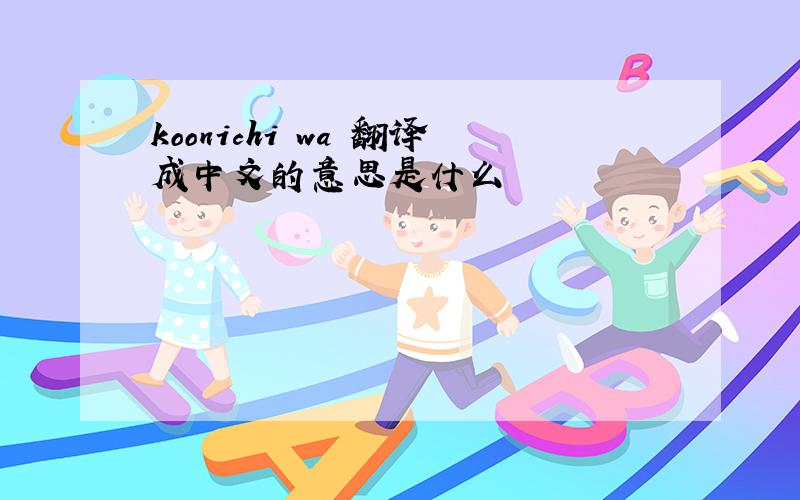 koonichi wa 翻译成中文的意思是什么