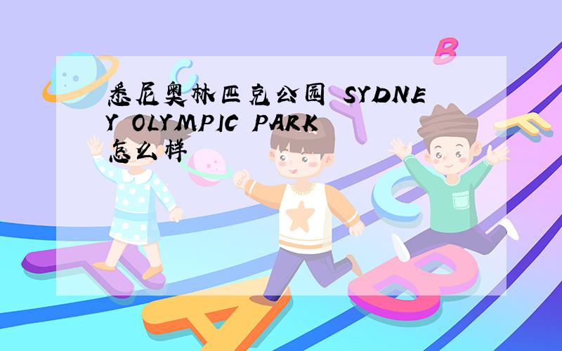 悉尼奥林匹克公园 SYDNEY OLYMPIC PARK怎么样