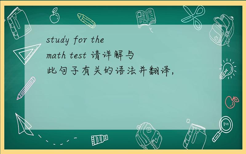 study for the math test 请详解与此句子有关的语法并翻译,