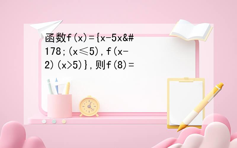 函数f(x)={x-5x²(x≤5),f(x-2)(x>5)},则f(8)=