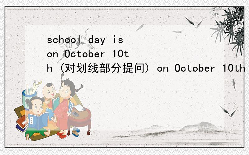 school day is on October 10th (对划线部分提问) on October 10th My grandfather is seventy (对划线部My grandfather is seventy (对划线部分提问) seventy