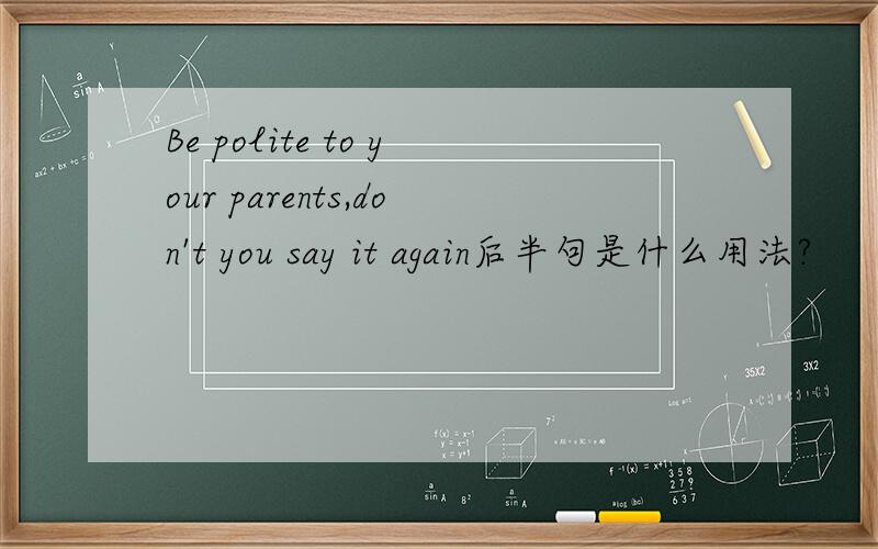 Be polite to your parents,don't you say it again后半句是什么用法?