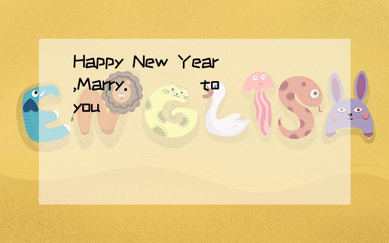 Happy New Year,Marry.()()to you