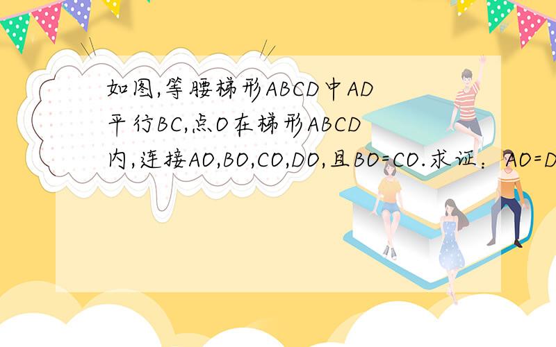 如图,等腰梯形ABCD中AD平行BC,点O在梯形ABCD内,连接AO,BO,CO,DO,且BO=CO.求证：AO=DO