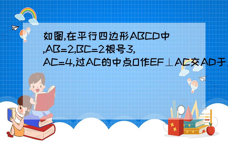 如图,在平行四边形ABCD中,AB=2,BC=2根号3,AC=4,过AC的中点O作EF⊥AC交AD于点E,交BC于点F.求EF的长