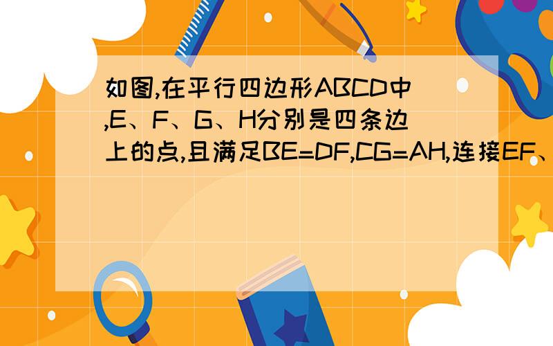 如图,在平行四边形ABCD中,E、F、G、H分别是四条边上的点,且满足BE=DF,CG=AH,连接EF、GH,求证：EF与GH互相平分