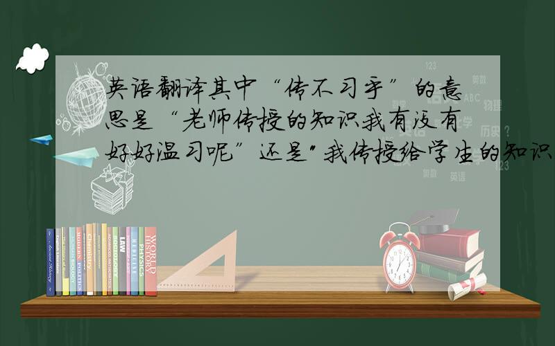 英语翻译其中“传不习乎”的意思是“老师传授的知识我有没有好好温习呢”还是