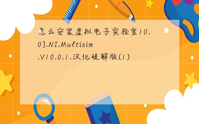 怎么安装虚拟电子实验室10.0].NI.Multisim.V10.0.1.汉化破解版(1)