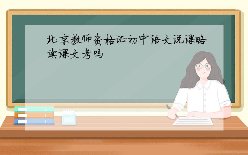 北京教师资格证初中语文说课略读课文考吗