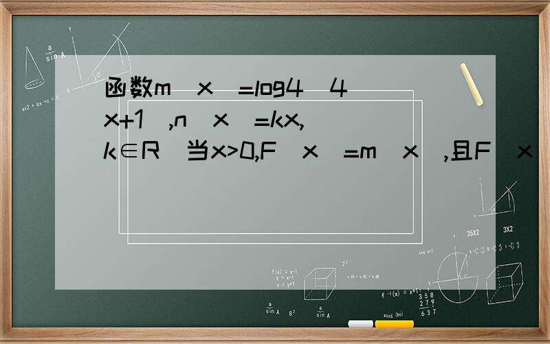 函数m(x)=log4(4^x+1),n(x)=kx,(k∈R)当x>0,F(x)=m(x),且F（x）为R上的奇函数,求当x