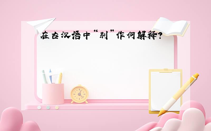 在古汉语中“别”作何解释?