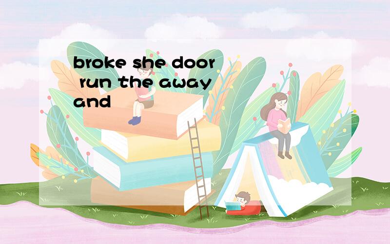 broke she door run the away and