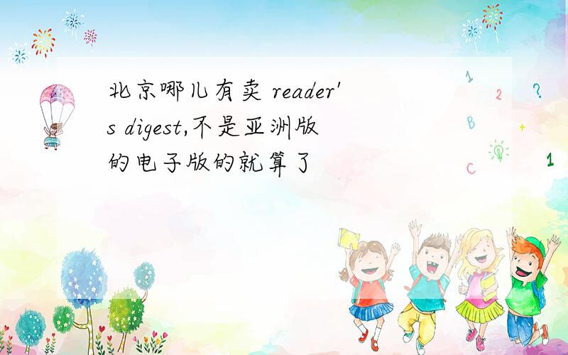 北京哪儿有卖 reader's digest,不是亚洲版的电子版的就算了