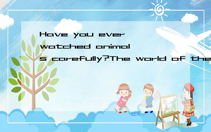 Have you ever watched animals carefully?The world of the out-of-doors is full of secrets.And.翻译全文