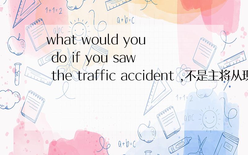 what would you do if you saw the traffic accident ,不是主将从现么