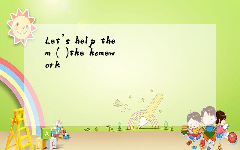 Let's help them ( )the homework