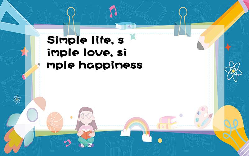 Simple life, simple love, simple happiness