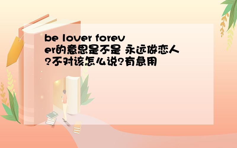 be lover forever的意思是不是 永远做恋人?不对该怎么说?有急用
