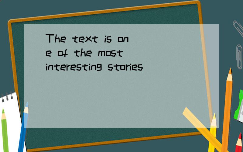The text is one of the most interesting stories ________ learnt in the past three days.The text is one of the most interesting stories ________ learnt in the past three days.\x05A.that have\x05\x05B.that have been\x05C.which has\x05\x05D.which has be