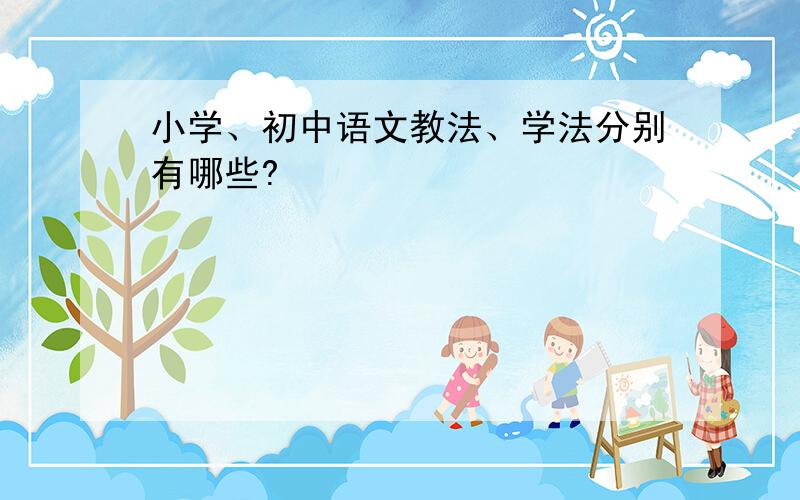 小学、初中语文教法、学法分别有哪些?