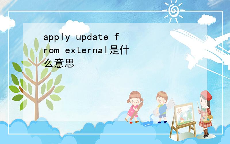 apply update from external是什么意思