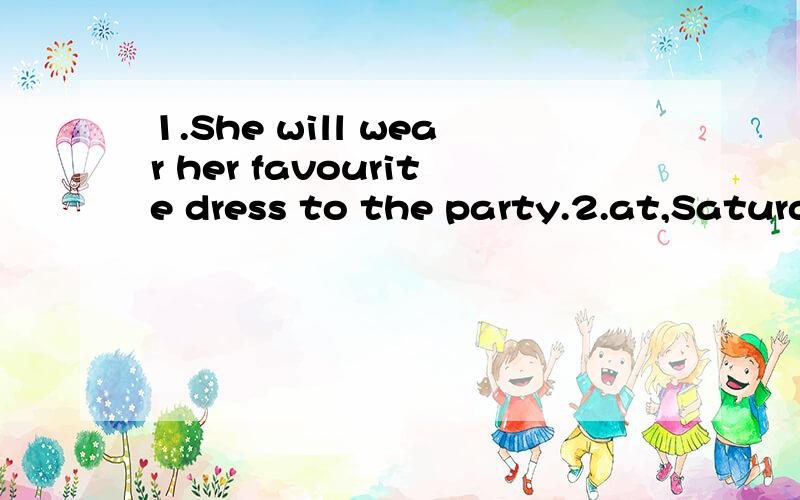 1.She will wear her favourite dress to the party.2.at,Saturday,meet,the,at,centre,Let's,shopping,1:00,PM.