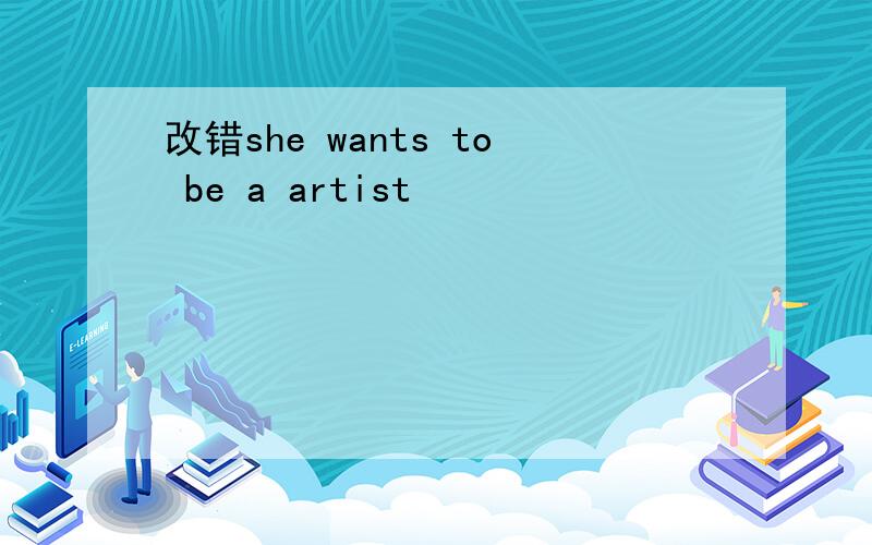 改错she wants to be a artist