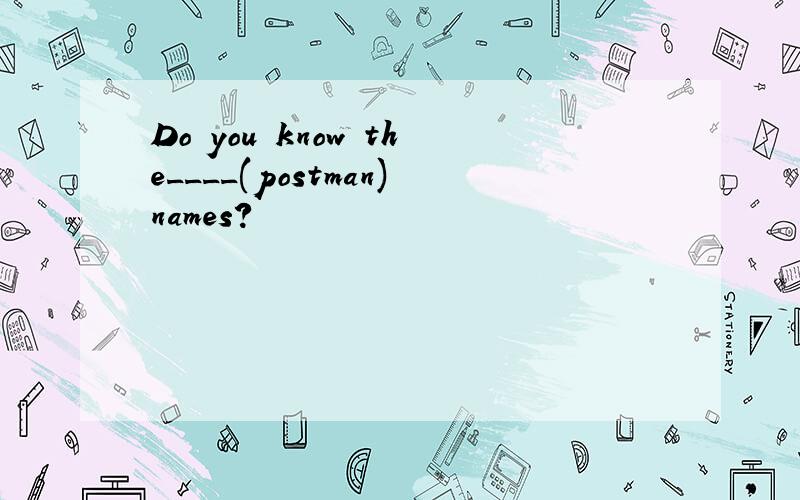 Do you know the____(postman)names?