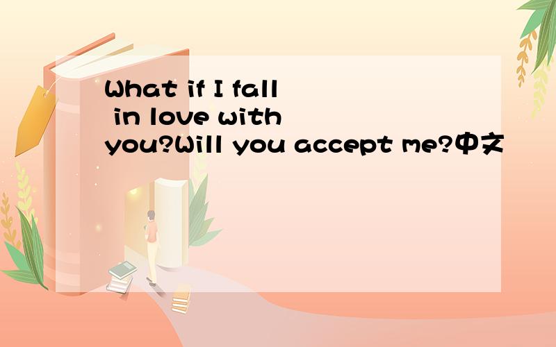 What if I fall in love with you?Will you accept me?中文