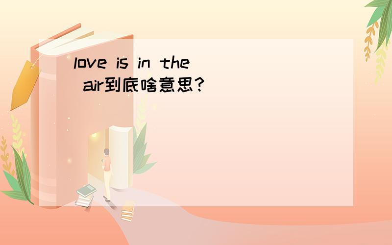love is in the air到底啥意思?