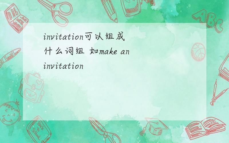 invitation可以组成什么词组 如make an invitation