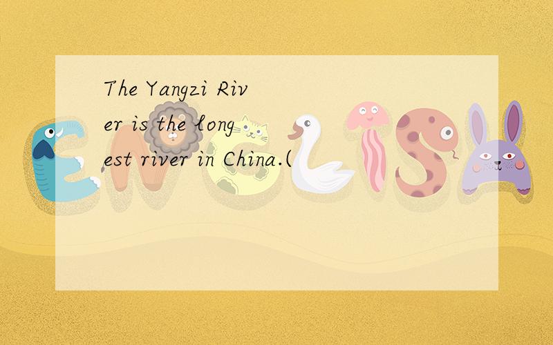 The Yangzi River is the longest river in China.(