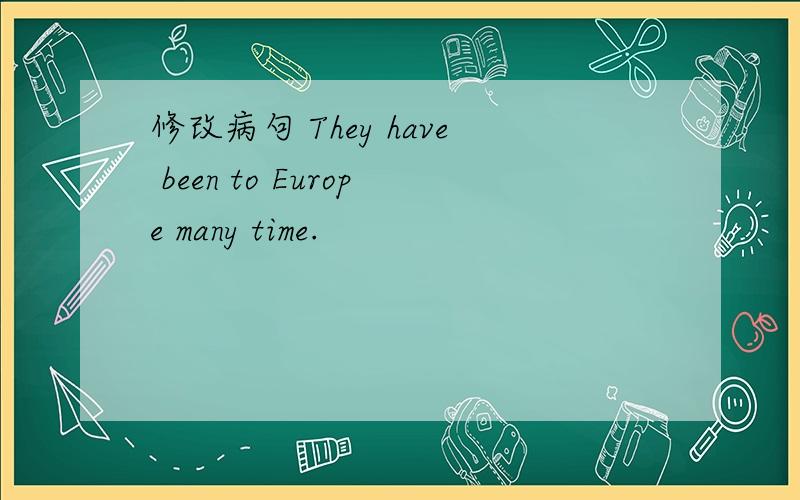 修改病句 They have been to Europe many time.