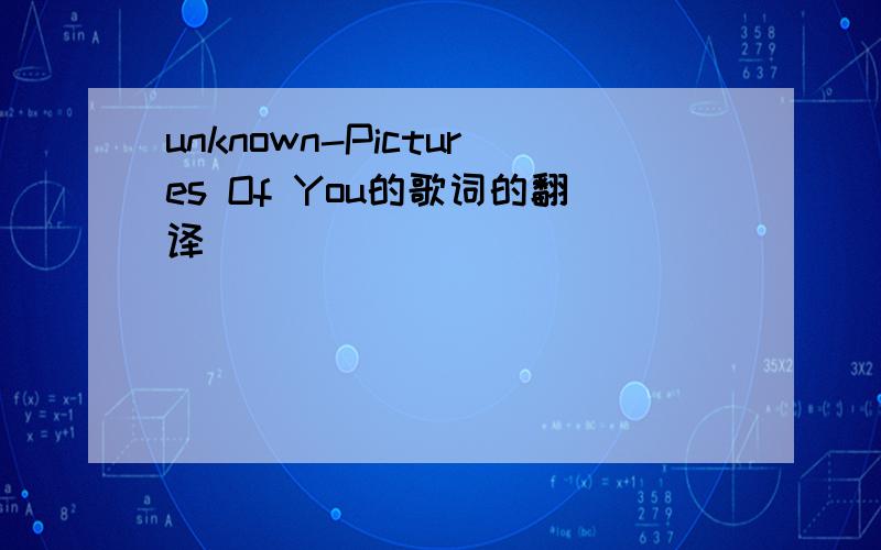 unknown-Pictures Of You的歌词的翻译