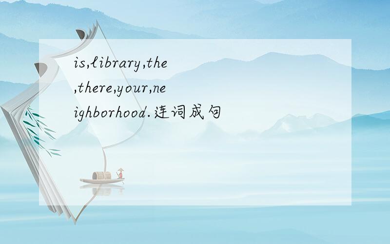 is,library,the,there,your,neighborhood.连词成句