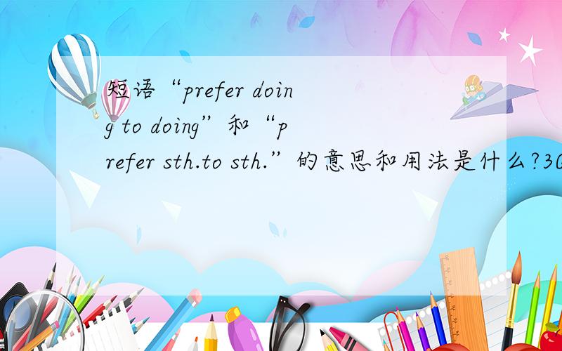 短语“prefer doing to doing”和“prefer sth.to sth.”的意思和用法是什么?3Q