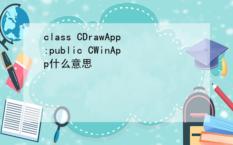 class CDrawApp:public CWinApp什么意思