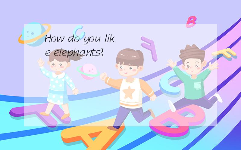 How do you like elephants?