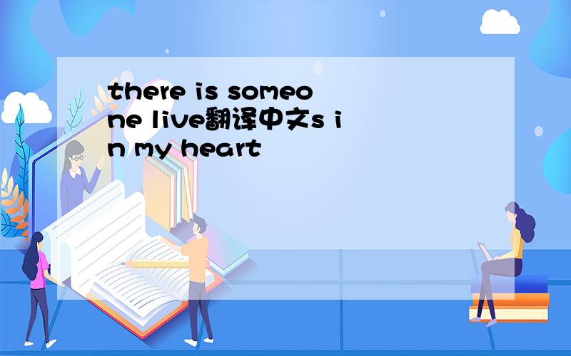 there is someone live翻译中文s in my heart