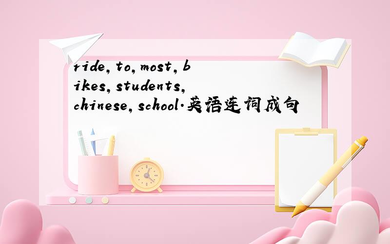 ride,to,most,bikes,students,chinese,school.英语连词成句