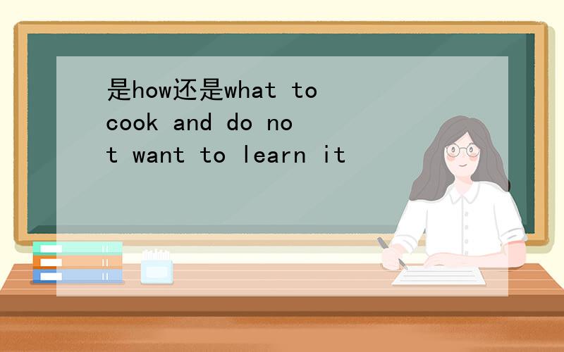 是how还是what to cook and do not want to learn it