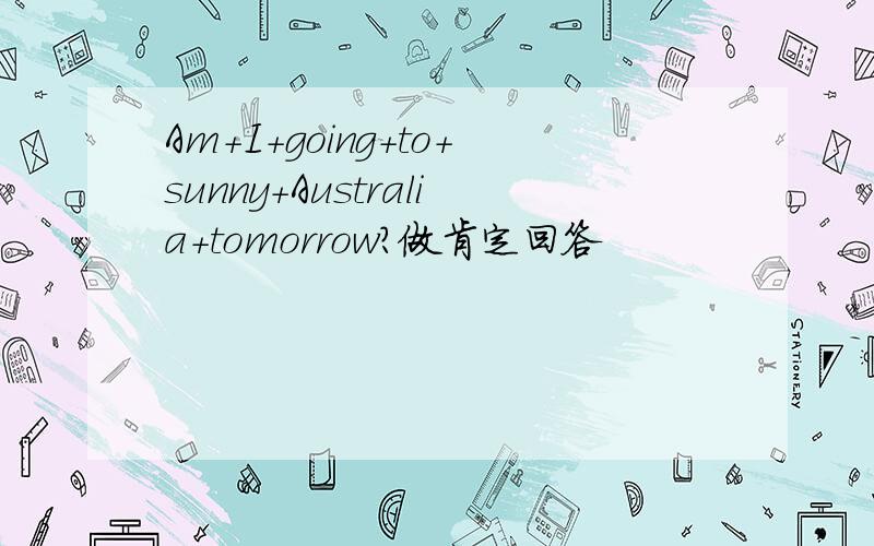 Am+I+going+to+sunny+Australia+tomorrow?做肯定回答